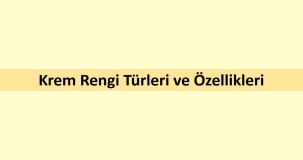Krem Rengi Türleri ve Özellikleri