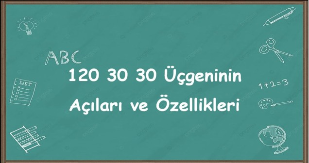 120 30 30 Üçgeninin Açıları ve Özellikleri