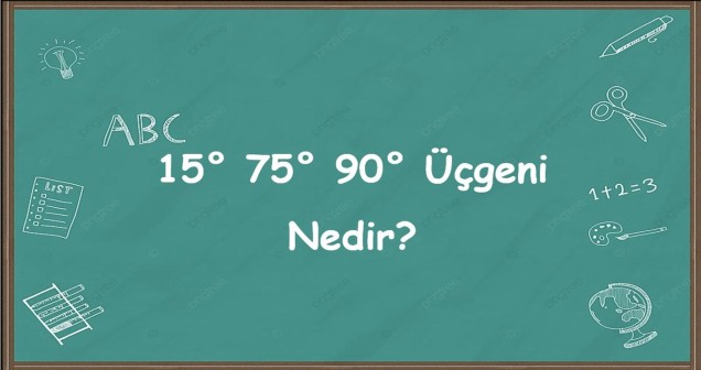 15° 75° 90° Üçgeni Nedir? Türleri ve Özellikleri