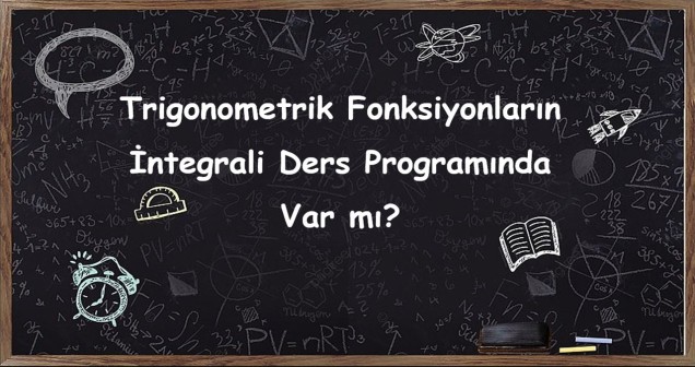 Trigonometrik Fonksiyonların İntegrali Ders Programında Var mı?